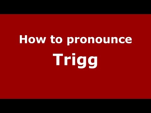 How to pronounce Trigg
