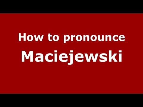 How to pronounce Maciejewski (Polish/Poland) - PronounceNames.com