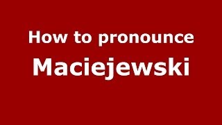 How to pronounce Maciejewski