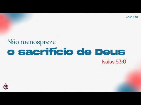 Não menospreze o sacrifício de Deus, Is 53:6 - Valmir Mendonça | Igreja MCF