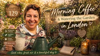 Chapter 129 LIVE ☕ Watering the Garden in London | Peaceful Morning Coffee & Real Life Moments