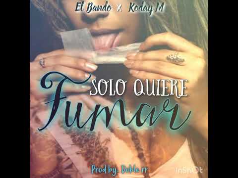 Solo quiere Fumar - El Bando ft Koday M (Doble RR produciendo)