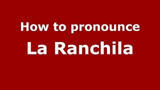 How to pronounce La Ranchila