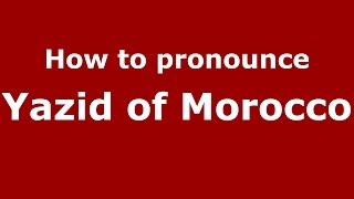 How to pronounce Yazid Of Morocco