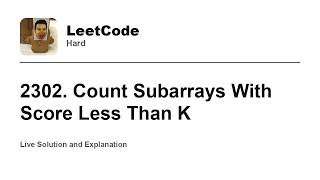 YouTube video '2302. Count Subarrays With Score Less Than K (Leetcode Hard)'