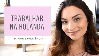 TRABALHAR NA HOLANDA #2: Minha experiência