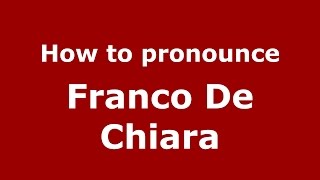 How to pronounce Franco De Chiara