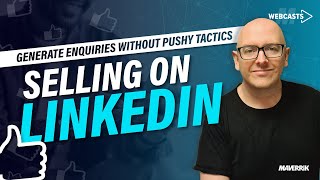 Selling on LinkedIn | Generate Enquiries Without Pushy Tactics