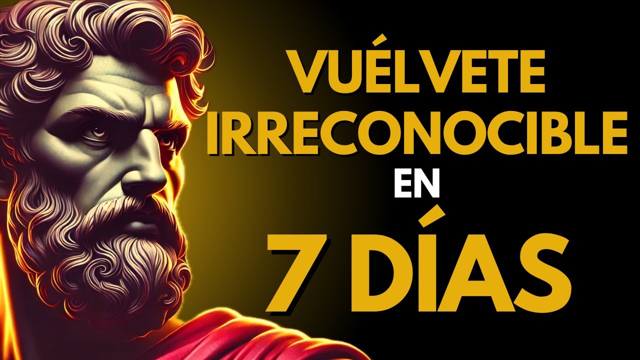 Vuelvete Irreconocible En 7 Dias Con Estos 7 Pasos | ESTOICISMO