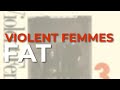 Violent Femmes - Fat (Official Audio)