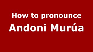 How to pronounce Andoni Murúa