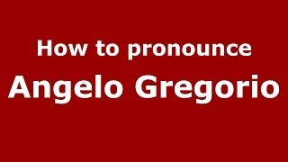 How to pronounce Angelo Gregorio