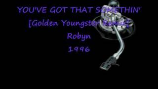 YOU&#39;VE GOT THAT SOMETHIN&#39; [Golden Youngster Remix] Robyn