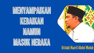 Download lagu MENYAMPAIKAN KEBAIKAN NAMUN MASUK NERAKA | Ustadz Nazril Abdul Muluk mp3