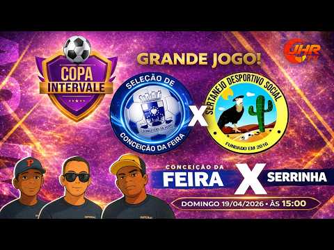 COPA INTERVALE 2026 - CONCEIÇÃO DA FEIRA X SERRINHA - AO VIVO (19/04/2026)