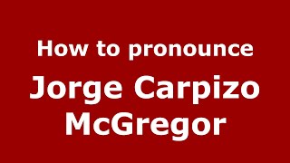 How to pronounce Jorge Carpizo Mcgregor