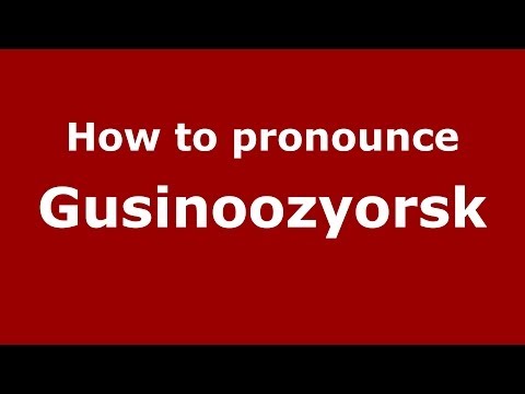 How to pronounce Gusinoozyorsk (Russian/Russia)  - PronounceNames.com