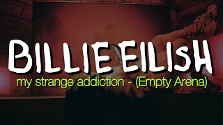 “my strange addiction” by Billie Eilish but you’re in an empty arena