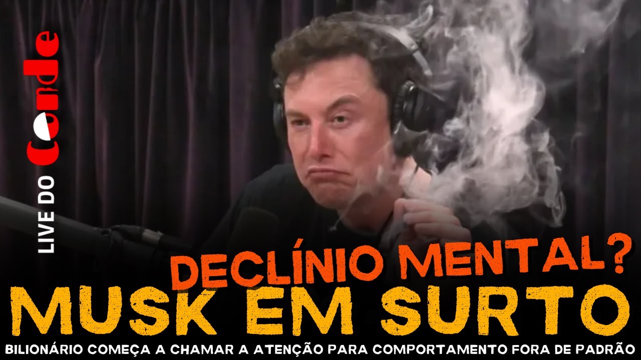 Live do Conde! Musk em surto: rumores apontam declínio mental de bilionário