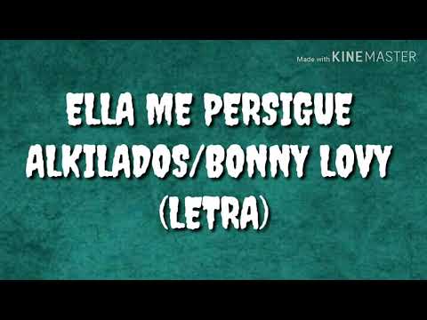 ELLA ME PERSIGUE ALKILADOS/BONNY LOVY (LETRA)