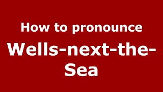 How to pronounce Wells-Next-The-Sea