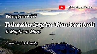 Download lagu TUHANKU SEG'RA 'KAN KEMBALI | It Maybe at Morn | Kidung Jemaat 277 | Cover by ICF Family mp3