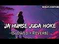 Ja Humse Juda Hoke (Slowed Reverb) | Jubin Noutiyal | Lofi | ROLEX EDITOR