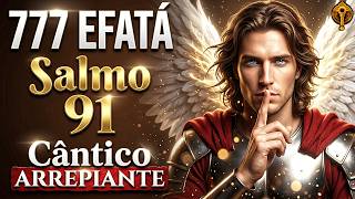 777 Efatá ✨ Salmo 91 ao Arcanjo Miguel - O Cântico Arrepiante que Abre Todas as Portas | Proteção