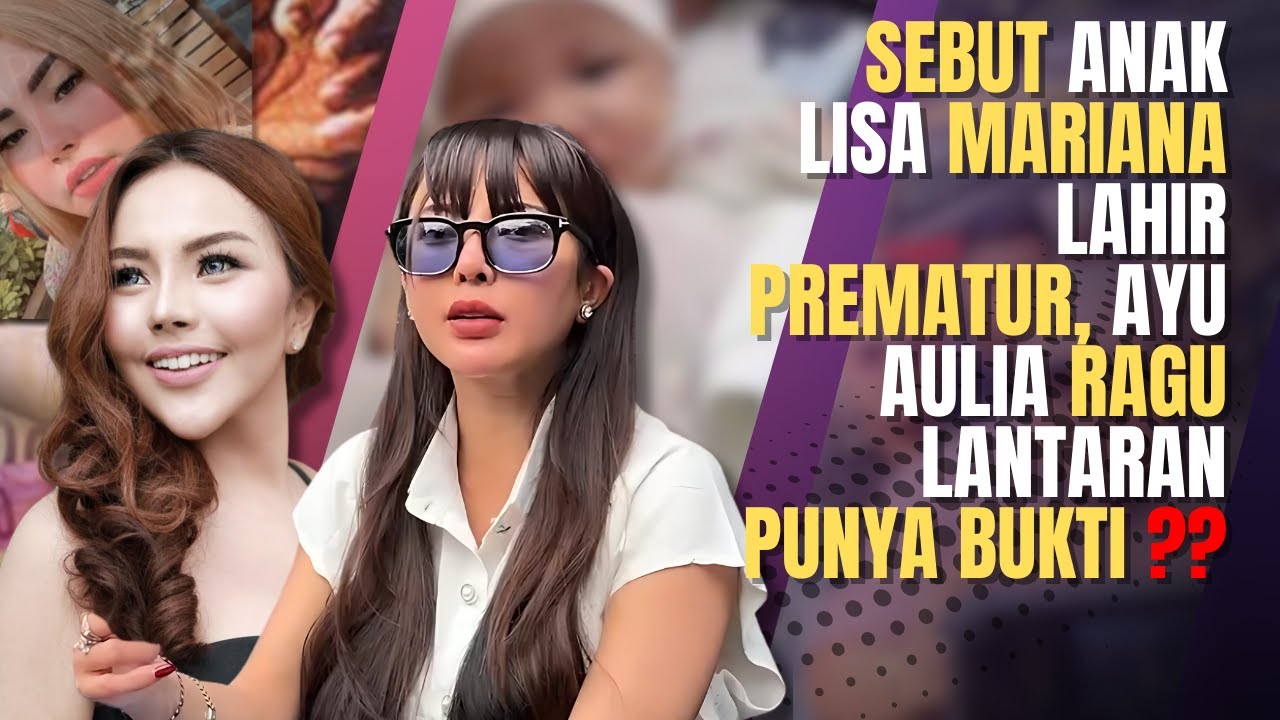 Drama Perselingkuhan dan Klaim Bayi Prematur: Lisa Mariana versus Ayu Aulia