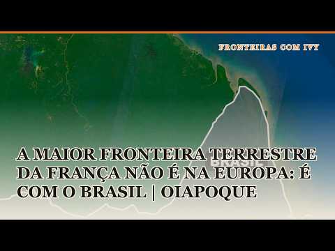 A maior fronteira terrestre da França não é na Europa: é com o Brasil | Oiapoque
