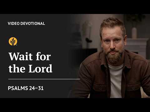 Wait for the Lord | Psalms 24-31 | Our Daily Bread Video Devotional