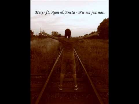 Mixer ft. Ajmi & Aneta - Nie ma już nas..