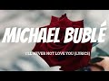 Michael Bublé - I'll Never Not Love You (Lyrics)