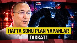 HAFTA SONU PLAN YAPANLAR DİKKAT! Meteoroloji Uzmanından Kritik Uyarı