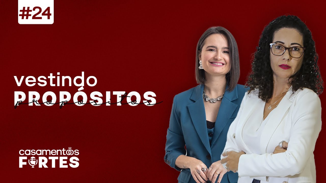 #24 CASAMENTOS FORTES | VESTINDO PROPÓSITOS: Muito além da Imagem, Um Toque na Alma