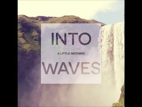 A Little Nothing - Into Waves