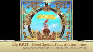 Big KRIT - Good 2getha Feat. Ashton Jones (Ripped & Screwed) @Djjohnnyrip