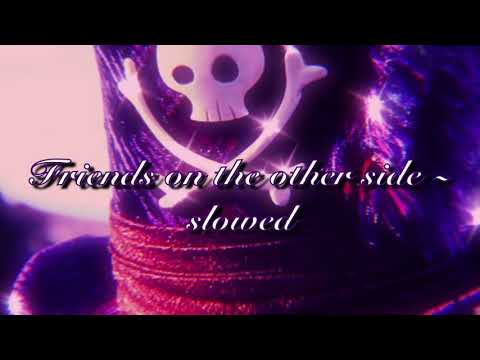 Friends on the other side ~ slowed