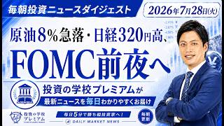 原油8%急落・日経320円高、FOMC前夜へ【2026年7月28日（火）投資ニュースダイジェスト】