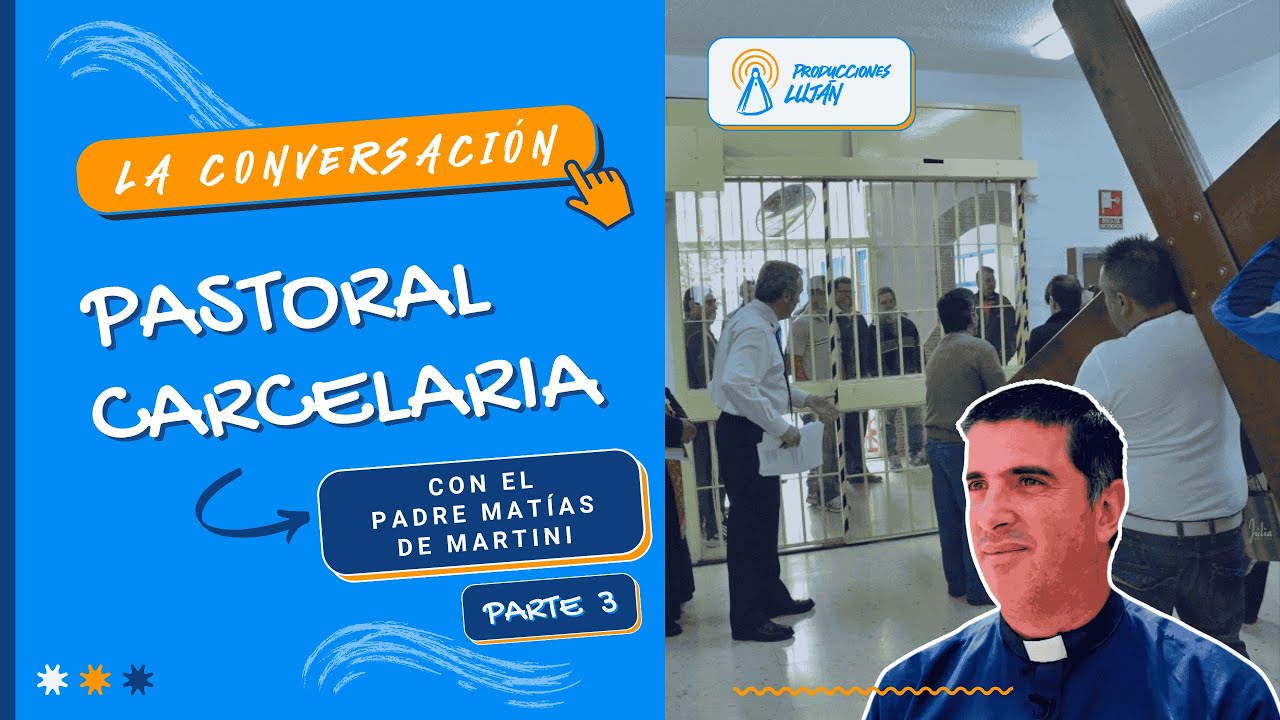 PASTORAL CARCELARIA con el Pbro. Matias De Martini (Parte 3) | La Conversación