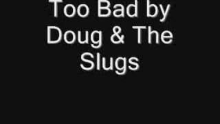 Too Bad - Doug & The Slugs