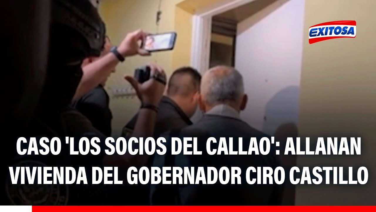 🔴🔵 Caso 'Los Socios del Callao': Allanan vivienda del gobernador Ciro Castillo