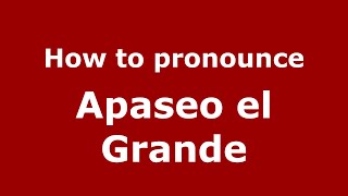 How to pronounce Apaseo El Grande