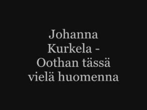 Johanna Kurkela - Oothan tässä vielä huomenna (with lyrics)