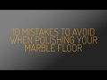 10 Mistakes To Avoid When Polishing Your Marble Floor