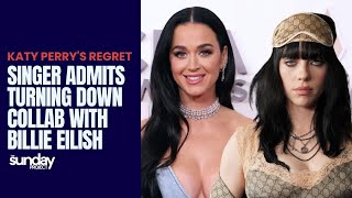 Katy Perry&#39;s Regret: Singer Admits Turning Down Collab With Billie Eilish