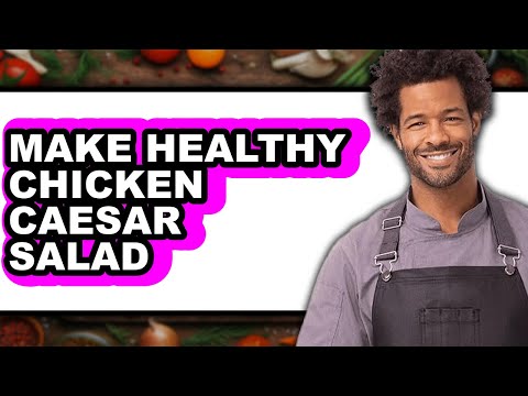 How To Make Healthy Chicken Caesar Salad (Full Guide)