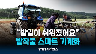 "밭일이 쉬워졌어요"...밭작물 스마트 기계화 '착착' | 과학뉴스 24.05.31