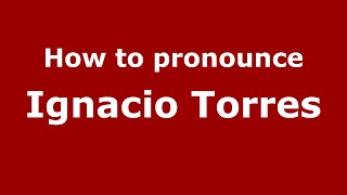 How to pronounce Ignacio Torres