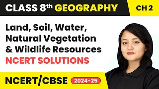 Land, Soil, Water, Natural Vegetation & Wildlife Resources - NCERT Solutions | Class 8 Geography Ch2